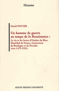 David Potter - Un homme de guerre au temps de la Renaissance. - La vie et les lettres d'Oudart du Biez, Maréchal de France, Gouverneur de Boulogne et de Picardie (vers 1475-1553).