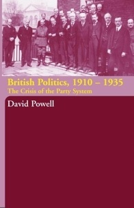 David Powell - British Politics, 1910-1935: The Crisis of the Party System.
