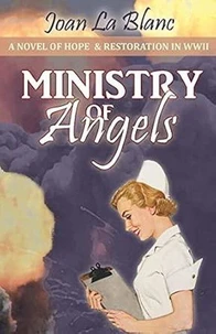 Ministry of Angels: A Novel of Hope and Restoration in WWII