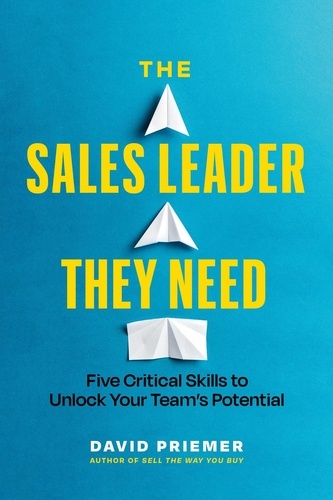  David Priemer - The Sales Leader They Need: Five Critical Skills to Unlock Your Team's Potential.