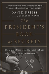 David Priess et George H. W. Bush - The President's Book of Secrets - The Untold Story of Intelligence Briefings to America's Presidents.