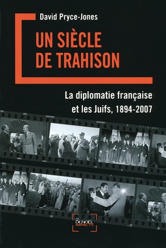 David Pryce-Jones - Un siècle de trahison - La diplomatie française et les juifs, 1894-2007.