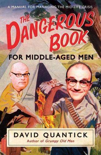 David Quantick - The Dangerous Book for Middle-Aged Men - A Manual for Managing Mid-Life Crisis.