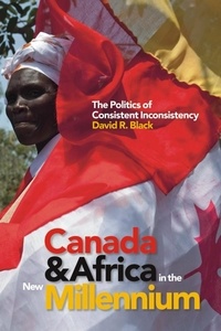 David R. Black - Canada and Africa in the New Millennium - The Politics of Consistent Inconsistency.