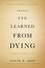 Things I've Learned from Dying. A Book About Life