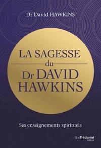 David R. Hawkins - La sagesse du Dr David Hawkins - Ses enseignements spirituels.