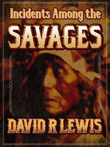  David R Lewis - Incidents Among the Savages.