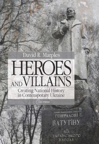 Heroes and Villains. Creating National History in Contemporary Ukraine