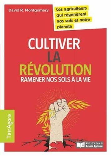 David R. Montgomery - Cultiver la révolution - Ramener nos sols à la vie.
