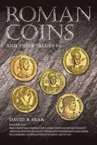 David R. Sear - Roman Coins and Their Values - Volume 5, The Christian Empire: the Later Constantinian Dynasty and the Houses of Valentinian and Theodosius and Their Successors, Constantine II to Zeno, AD 337-491.