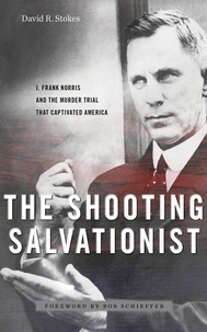  David R. Stokes - The Shooting Salvationist: J. Frank Norris and the Murder Trial that Captivated America.