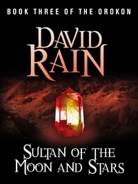 David Rain - Sultan of the Moon and Stars - Book Three of The Orokon.