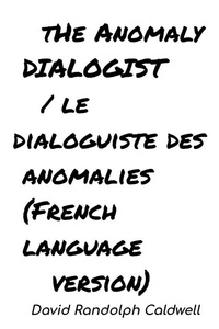  David Randolph Caldwell - The Anomaly Dialogist / le dialoguiste des anomalies - French Language Version.
