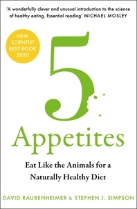 David Raubenheimer et Stephen J. Simpson - 5 Appetites - Eat Like the Animals for a Naturally Healthy Diet.
