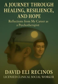 A Journey Through Healing, Resilience, and Hope Reflections from My Career as a Psychotherapist