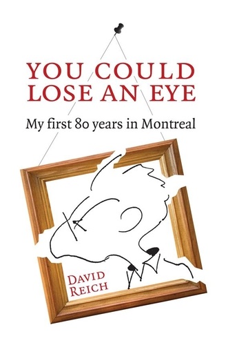 David Reich - You Could Lose an Eye - My first 80 years in Montreal.