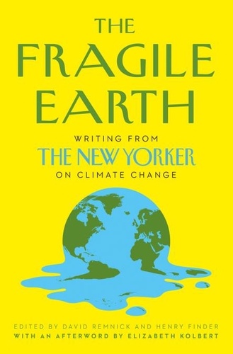 David Remnick et Henry Finder - The Fragile Earth - Writing from the New Yorker on Climate Change.