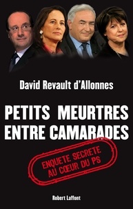 David Revault d'Allonnes - Petits meurtres entre camarades - Enquête secrète au coeur du PS.