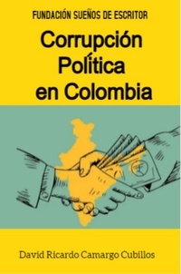  David Ricardo Camargo Cubillos - Corrupción Política En  Colombia.