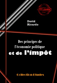 David Ricardo - Des principes de l’économie politique et de l’impôt [édition intégrale revue et mise à jour].