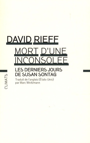 David Rieff - Mort d'une inconsolée - Les derniers jours de Susan Sontag.