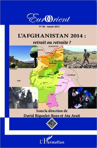 David Rigoulet-Roze et Ata Ayati - EurOrient N° 40/2013 : L'Afghanistan 2014 : retrait ou retraite ?.
