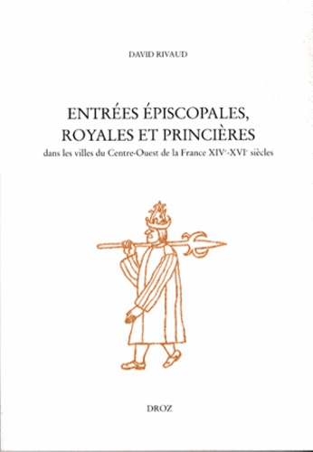 Entrées épiscopales, royales et princières dans les villes du Centre-Ouest de la France XIVe-XVIe siècles