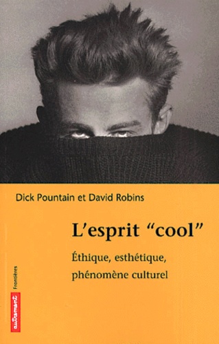 David Robins et Dick Pountain - L'Esprit "Cool". Ethique, Esthetique, Phenomene Culturel.