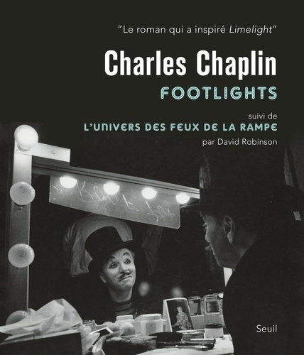 Charlie Chaplin : Footlights. Suivi de L'univers des feux de la rampe