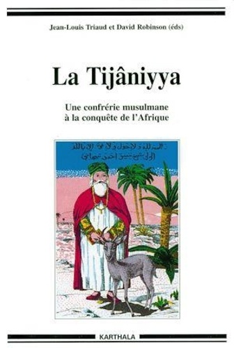 David Robinson et Jean-Louis Triaud - La Tijâniyya - Une confrérie musulmane à la conquête de l'Afrique.