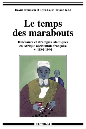 David Robinson et Jean-Louis Triaud - Le temps des marabouts - Itinéraires et stratégies islamiques en Afrique occidentale française v. 1880-1960.