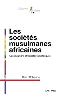 David Robinson - Les sociétés musulmanes africaines - Configurations et trajectoires historiques.