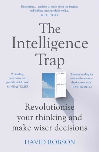 The Intelligence Trap. Revolutionise your Thinking and Make Wiser Decisions