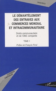 David Roca - Le démantèlement des entraves aux commerces mondial et intracommunautaire - Droits communautaire et de l'OMC comparés, Tome 1.