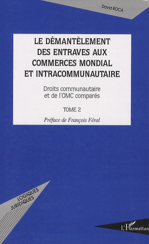 David Roca - Le démantèlement des entraves aux commerces mondial et intracommunautaire - Droits communautaires et de l'OMC comparés, Tome 2.