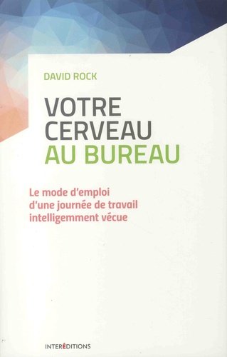 Votre cerveau au bureau. Le mode d'emploi d'une journée de travail intelligemment vécue