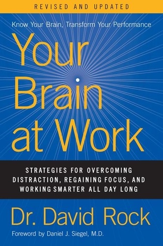 David Rock - Your Brain at Work, Revised and Updated - Strategies for Overcoming Distraction, Regaining Focus, and Working Smarter All Day Long.