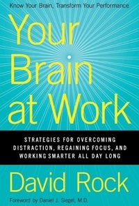 David Rock - Your Brain at Work - Strategies for Overcoming Distraction, Regaining Focus, and Working Smarter All Day Long.