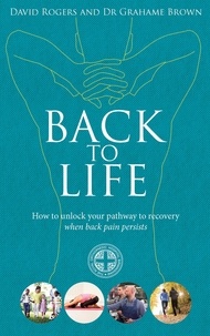 David Rogers et Grahame Brown - Back to Life - How to unlock your pathway to recovery (when back pain persists).