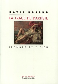 David Rosand - La trace de l'artiste - Léonard et Titien.