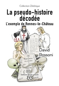 David Rossoni - La pseudo-histoire décodée - L'exemple de Rennes-le-Château.