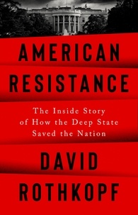 David Rothkopf - American Resistance - The Inside Story of How the Deep State Saved the Nation.