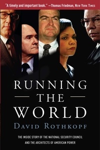 David Rothkopf - Running the World - The Inside Story of the National Security Council and the Architects of American Power.