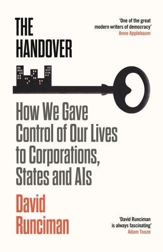 David Runciman - The Handover - How We Gave Control of Our Lives to Corporations, States and Ais.