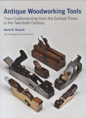 David Russell - Antique Woodworking Tools - Their Craftsmanship from the Earliest Times to the Twentieth Century.