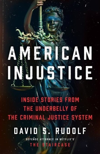 David S. Rudolf - American Injustice - Inside Stories from the Underbelly of the Criminal Justice System.