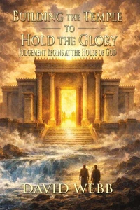 Building the Temple to Hold the Glory: Judgment Begins at the House of God