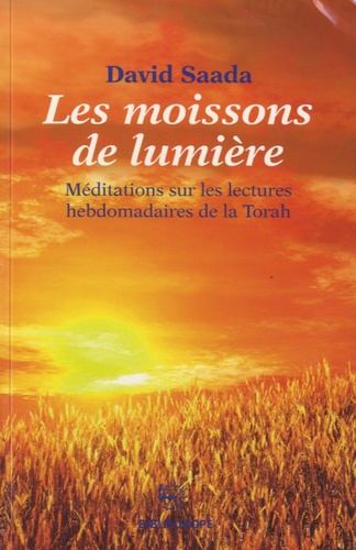 David Saada - Les moissons de lumière - Méditations sur les lectures hebdomadaires de la Torah.