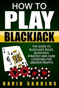  David Sanders - How To Play Blackjack: The Guide to Blackjack Rules, Blackjack Strategy and Card Counting for Greater Profits.