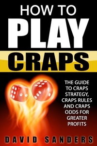  David Sanders - How To Play Craps: The Guide to Craps Strategy, Craps Rules and Craps Odds for Greater Profits.